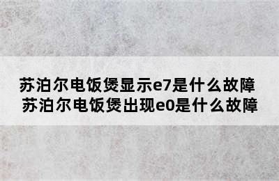 苏泊尔电饭煲显示e7是什么故障 苏泊尔电饭煲出现e0是什么故障